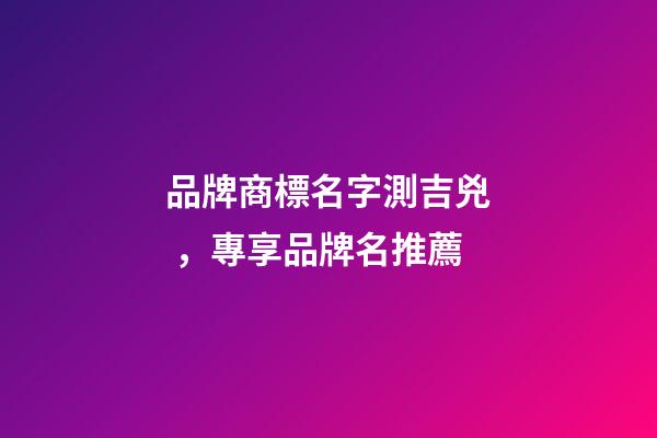 品牌商標名字測吉兇，專享品牌名推薦